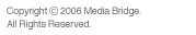 Copyright &copy; 2006 Media Bridge. All Rights Reserved.